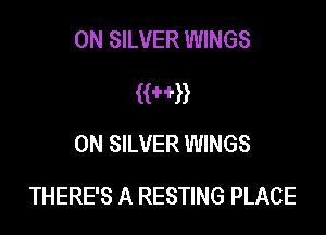 0N SILVER WINGS
(PHD

0N SILVER WINGS
THERE'S A RESTING PLACE
