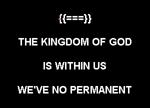 H34)
THE KINGDOM OF GOD

IS WITHIN US

WE'VE NO PERMANENT