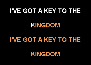 I'VE GOT A KEY TO THE

KINGDOM

I'VE GOT A KEY TO THE

KINGDOM