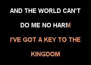 AND THE WORLD CAN'T

DO ME N0 HARM

I'VE GOT A KEY TO THE

KINGDOM