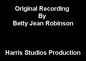 Original Recording
By
Betty Jean Robinson

Harris Studios Production
