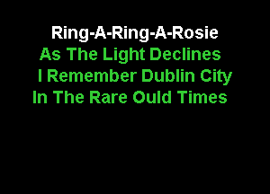 Ring-A-Ring-A-Rosie
As The Light Declines
I Remember Dublin City

In The Rare Ould Times