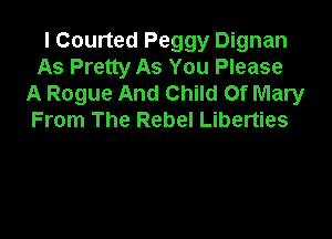 I Courted Peggy Dignan
As Pretty As You Please
A Rogue And Child Of Mary

From The Rebel Liberties