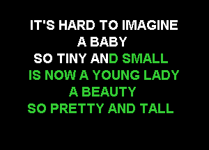 IT'S HARD TO IMAGINE
A BABY
SO TINY AND SMALL
IS NOW A YOUNG LADY
A BEAUTY
SO PRETTY AND TALL