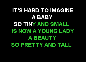 IT'S HARD TO IMAGINE
A BABY
SO TINY AND SMALL
IS NOW A YOUNG LADY
A BEAUTY
SO PRETTY AND TALL