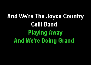 And We're The Joyce Country
Ceili Band

Playing Away
And We're Doing Grand