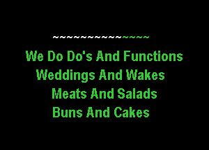 We Do Do's And Functions
Weddings And Wakes

Meats And Salads
Buns And Cakes