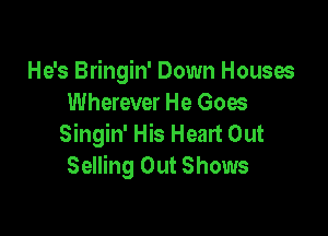 He's Bringin' Down Houses
Wherever He Goes

Singin' His Head Out
Selling Out Shows