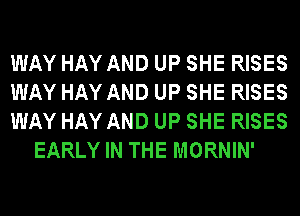 WAY HAY AND UP SHE RISES

WAY HAY AND UP SHE RISES

WAY HAY AND UP SHE RISES
EARLY IN THE MORNIN'