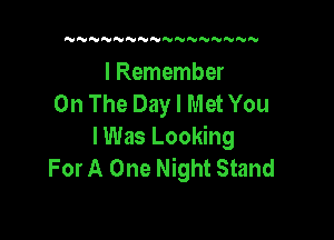 NN N NNN'VNNNNNN

I Remember
On The Day I Met You

lWas Looking
For A One Night Stand