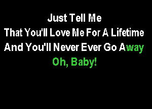 JustleMe
That You'll Love Me For A Lifetime
And You'll Never Ever Go Away

Oh, Baby!