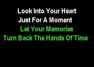 Look Into Your Heart
Just For A Moment
Let Your Memories

Turn Back The Hands Of Time