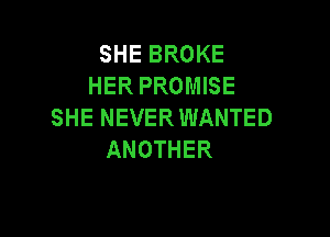 SHEBROKE
HERPROMEE
SHE NEVERWANTED

ANOTHER