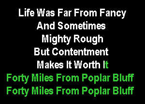 Life Was Far From Fancy
And Sometimes
Mighty Rough
But Contentment
Makes It Worth It
Forty Miles From Poplar Bluff
Forty Miles From Poplar Bluff