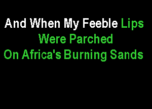 And When My Feeble Lips
Were Parched

0n Africa's Burning Sands