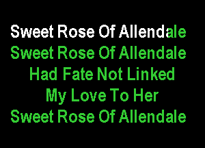 Sweet Rose Of Allendale
Sweet Rose Of Allendale
Had Fate Not Linked

My Love To Her
Sweet Rose Of Allendale