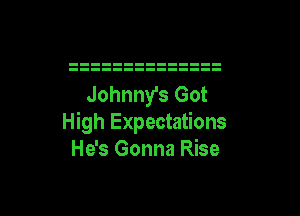 Johnny's Got
High Expectations
He's Gonna Rise

g