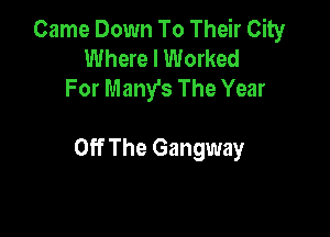 Came Down To Their City
Where I Worked
For Many's The Year

Off The Gangway