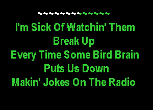 'U'U'U'U'U'U'U'U'U'U'U'U'U

I'm Sick Of Watchin' Them
Break Up
Evely Time Some Bird Brain
Pub Us Down
Makin' Jokes On The Radio