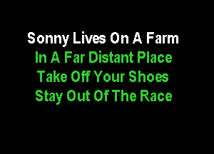 Sonny Lives On A Farm
In A Far Distant Place
Take Off Your Shoes

Stay Out Of The Race