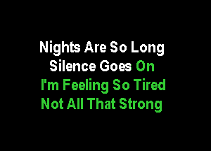 Nights Are So Long
Silence Goes On

I'm Feeling So Tired
Not All That Strong