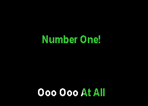 Number One!

000 000 At All
