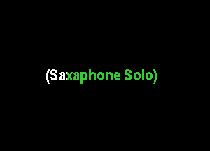 (Saxaphone Solo)