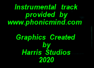 Instrumental track
provided by ' E.
www!phonicmind.com .

Graphics Created
by
Ham's Studios. ........ F
2020