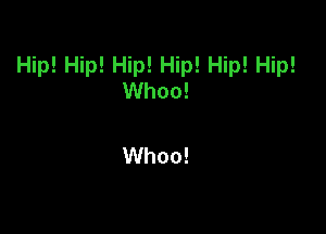 Hip! Hip! Hip! Hip! Hip! Hip!
Whoo!

Whoo!