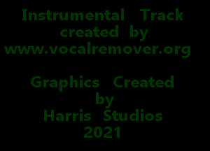 Instrumental Track
created by
www.vocalremover.org

Graphics Created
by

Harris Studios
2021