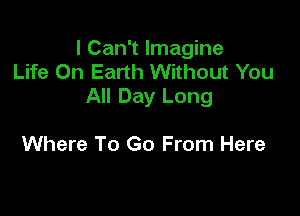 I Can't Imagine
Life On Earth Without You
All Day Long

Where To Go From Here