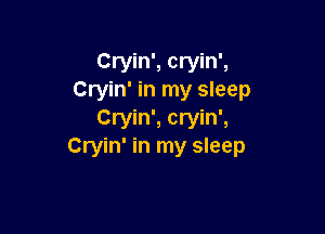 Cryin', cryin',
Cryin' in my sleep

Cryin', cryin',
Cryin' in my sleep