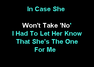 In Case She

Won't Take 'No'
I Had To Let Her Know

That She's The One
For Me