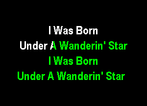 I Was Born
Under A Wanderin' Star

IWas Born
Under A Wanderin' Star