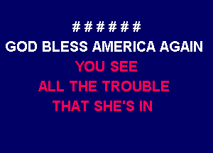 1t 1i 1i 1?? 1! 1i
GOD BLESS AMERICA AGAIN