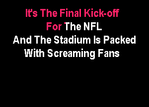 It's The Final Kick-off
For The NFL
And The Stadium ls Packed

With Screaming Fans