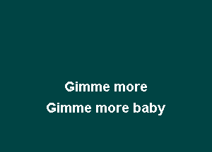 Gimme more
Gimme more baby
