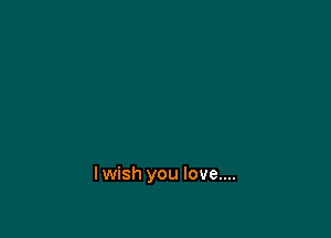 lwish you love....