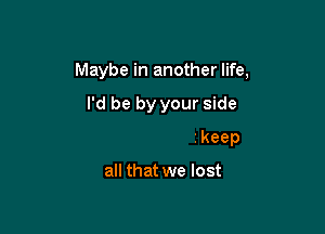 twe hit the ground

Yeah, we let it keep

all that we lost