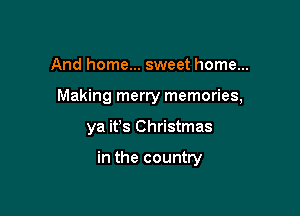 And home... sweet home...

Making merry memories,

ya ifs Christmas

in the country