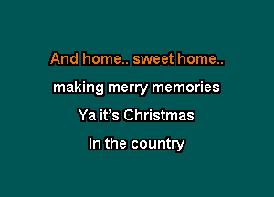 And home.. sweet home..
making merry memories

Ya ifs Christmas

in the country
