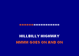 HILLBILLY HIGHWAY
HMMM GOES ON AND ON

g