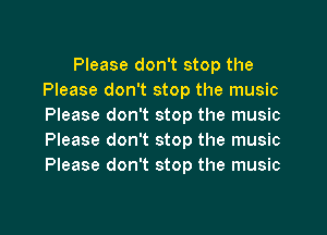 Please don't stop the
Please don't stop the music
Please don't stop the music
Please don't stop the music
Please don't stop the music

g