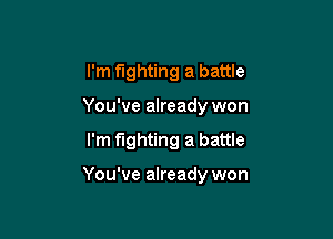 I'm fighting a battle
You've already won

I'm fighting a battle

You've already won