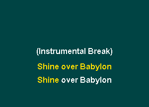 (Instrumental Break)

Shine over Babylon

Shine over Babylon
