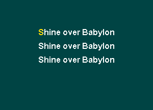 Shine over Babylon
Shine over Babylon

Shine over Babylon
