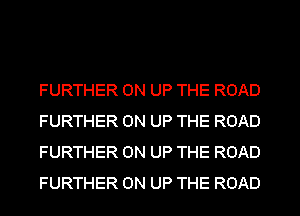 FURTHER 0N UP THE ROAD
FURTHER 0N UP THE ROAD
FURTHER 0N UP THE ROAD
FURTHER ON UP THE ROAD