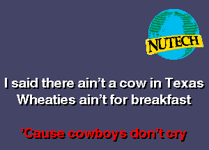 I said there aim a cow in Texas
Wheaties aim for breakfast