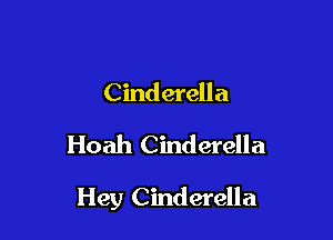 Cinderella

Hoah Cinderella

Hey Cinderella