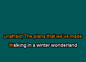 unafraid, The plans that we've made

Walking in a winter wonderland